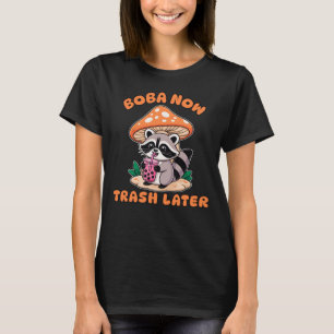 Camiseta Boba Ahora Basura Más Tarde, Mapache Lindo Bebiend