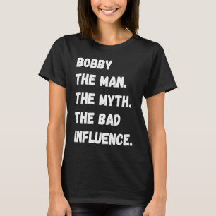 Camiseta Bobby El Hombre El Mito La Mala Influencia