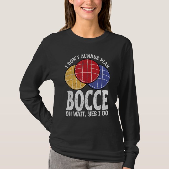 Camiseta Bocce Ball Player Don t Always Play Bocce Oh Wait (Anverso)