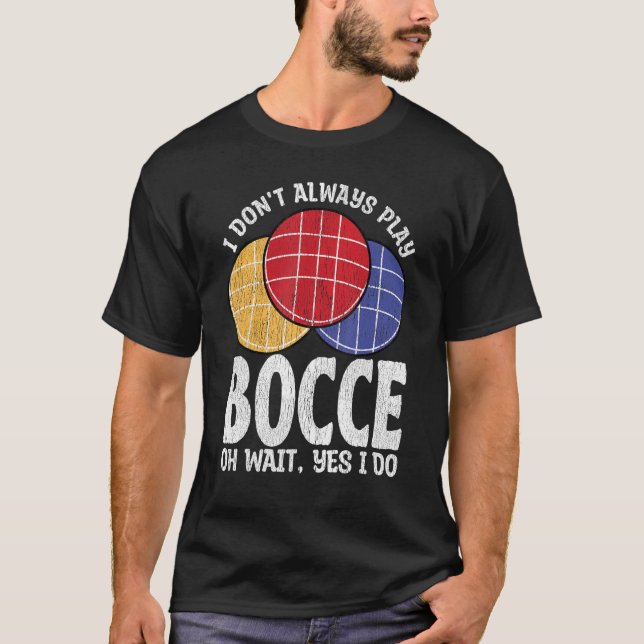 Camiseta Bocce Ball Player no siempre juega Bocce Oh Wait (Anverso)