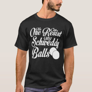 Camiseta Bolas De Schweddy Que Nadie Puede Resistir A Mis B