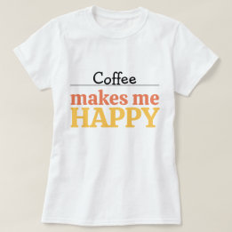 Camiseta Bold Colorful Coffee "Makes Me Happy" Typography