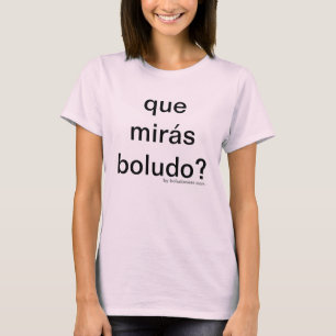 Camiseta ¿Boludo de los miras de Que? para las mujeres