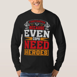 Camiseta Bombero Porque Incluso Los Policías Necesitan Héro