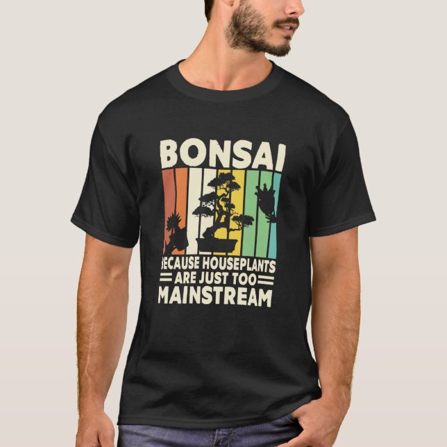 Camiseta Bonsai Because Houseplants Are Just Too Mainstream (Anverso)
