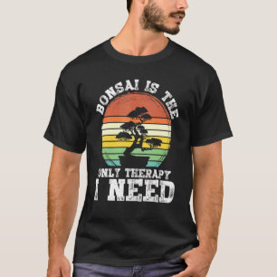 Camiseta Bonsai es la única terapia que necesito Bonsai