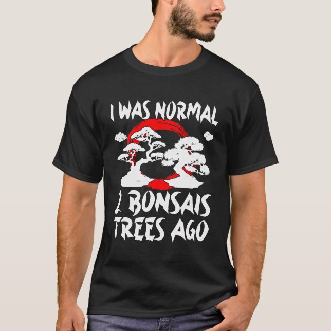 Camiseta Bonsai Tree I Was Normal 2 Bonsai Trees Ago (Anverso)