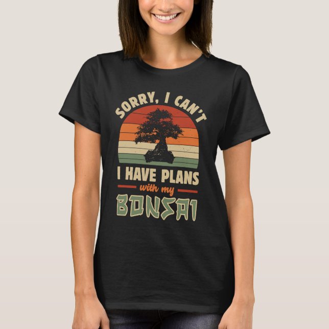 Camiseta Bonsai Tree  Sorry I Cant I Have Plans With My Bon (Anverso)