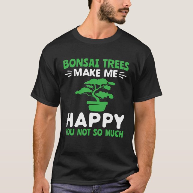 Camiseta Bonsai Trees Make Me Happy Pruning Gardening Bonsa (Anverso)