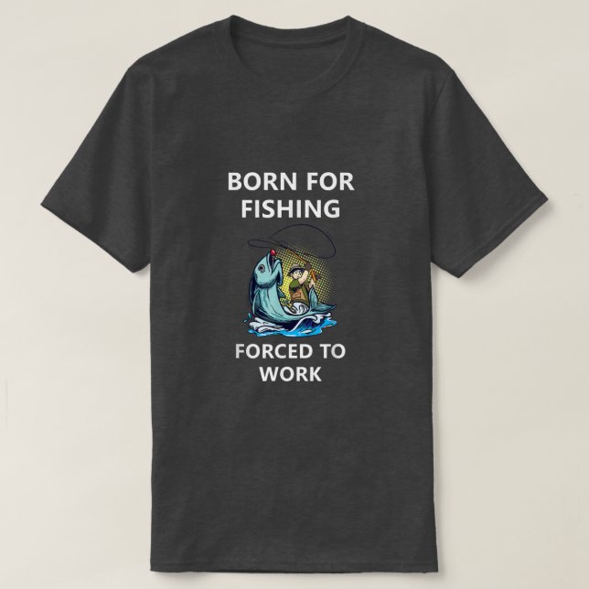 Camiseta Born For Fishing Forced To Work 226  (Diseño del anverso)