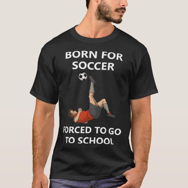 Camiseta Born for soccer Forced to go to school (Anverso)