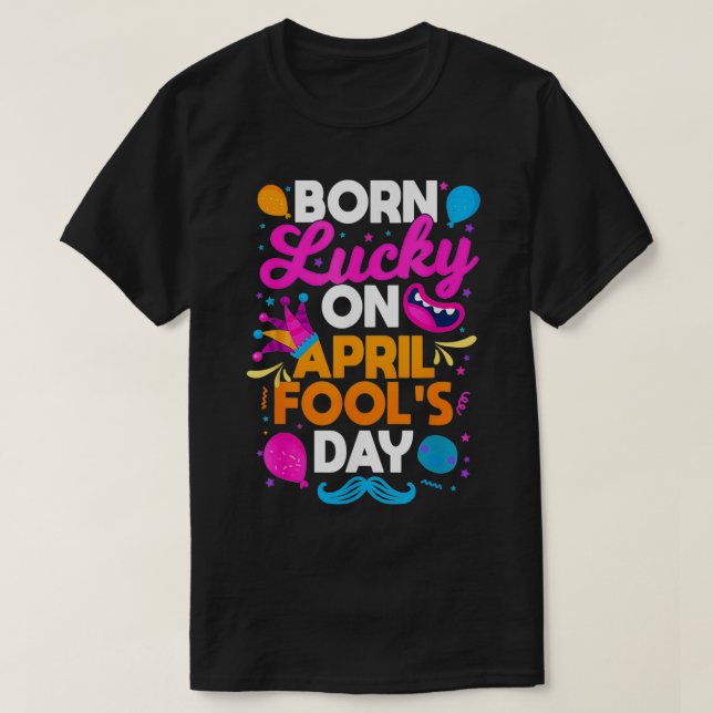 Camiseta Born Lucky On April Fool's Day Prankster Prank Sar (Diseño del anverso)