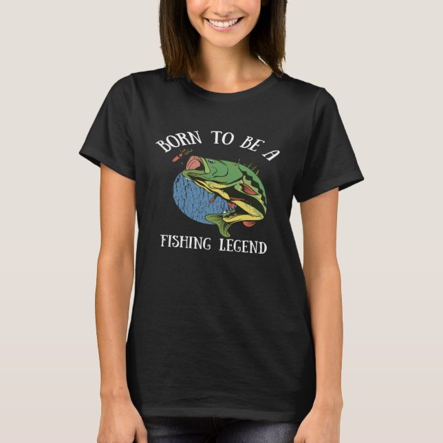 Camiseta Born To Be A Fishing Legend  Sarcastic Fishing Hum (Anverso)