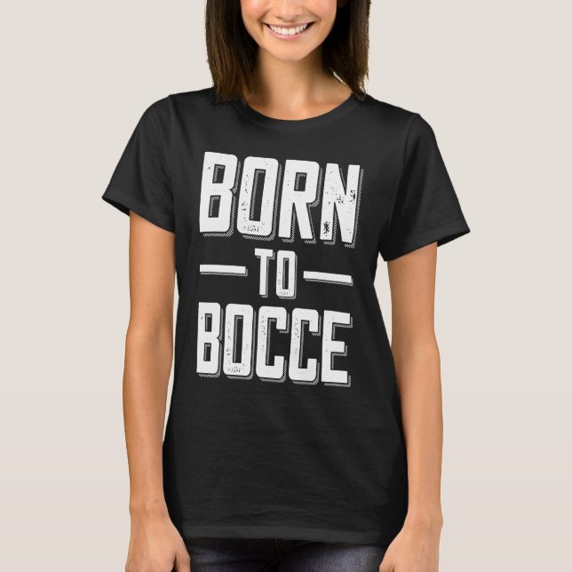 Camiseta Born to Bocce Saying For Boules And Petanque Playe (Anverso)