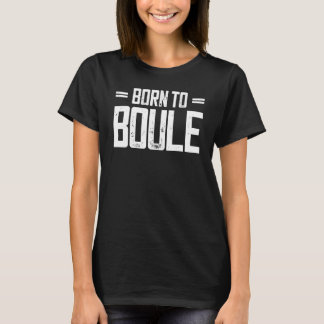 Camiseta Born to Boule Saying For Boules And Petanque Playe