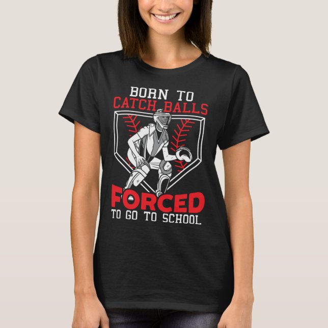 Camiseta Born To Catch Balls Forced To Go To School Basebal (Anverso)
