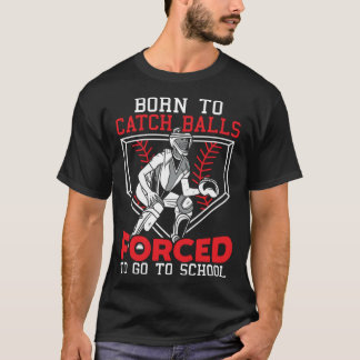 Camiseta Born To Catch Balls Forced To Go To School Basebal