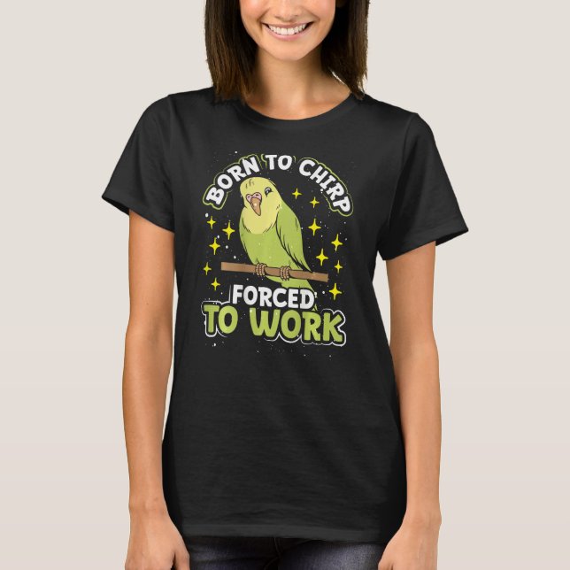 Camiseta Born To Chirp Forced To Work Backprint Budgie (Anverso)