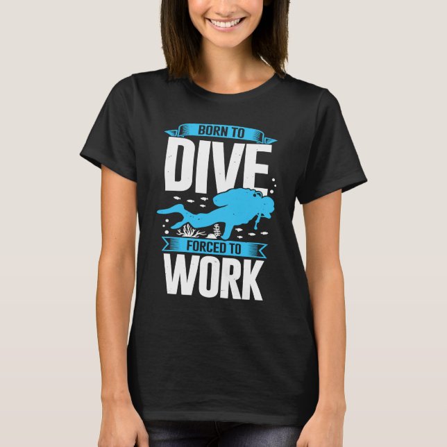 Camiseta Born To Dive Forced To Work Scuba Diver (Anverso)