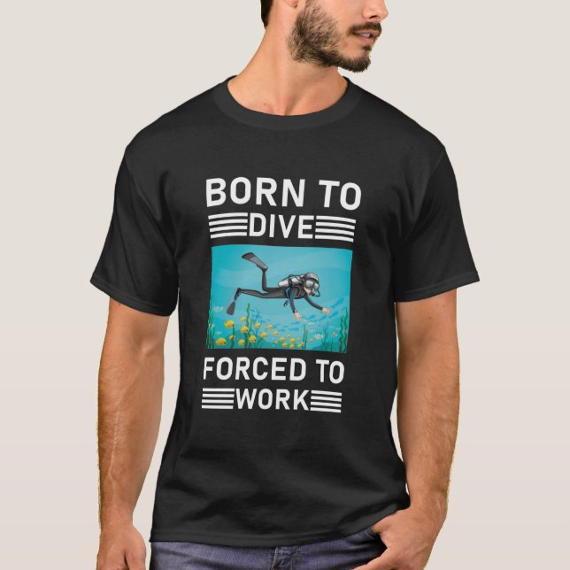Camiseta Born to dive forced to work Scuba Diver - Diving (Anverso)