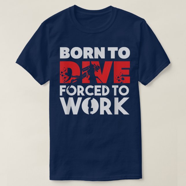 Camiseta Born to Dive, Forced to Work Scuba Diving  (Diseño del anverso)