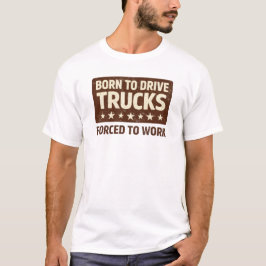 Camiseta Born To Drive Trucks Forced To Work Funny Tee