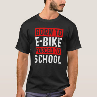 Camiseta Born To E Bike Forced To School E Biker Mountainbi
