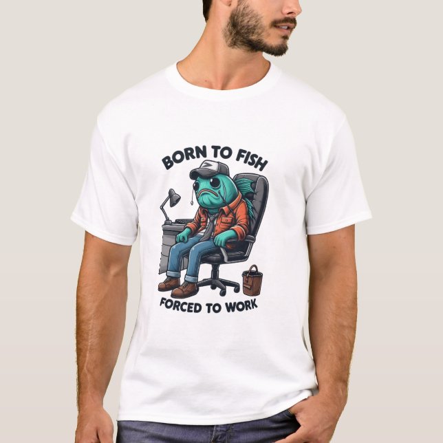Camiseta Born to Fish, Forced to Work Shirt (Anverso)