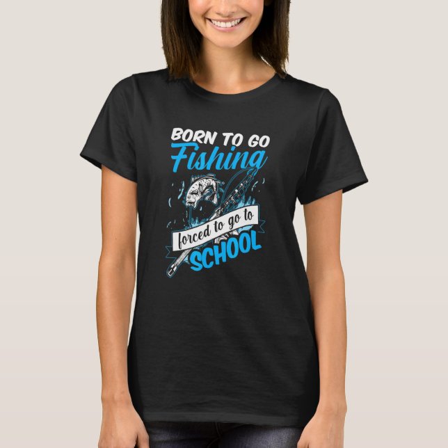 Camiseta Born To Go Fishing Forced To Go To School Fisherma (Anverso)