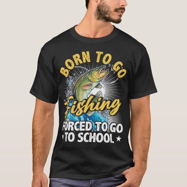 Camiseta Born To Go Fishing Forced To Go To School Funny Fi (Anverso)