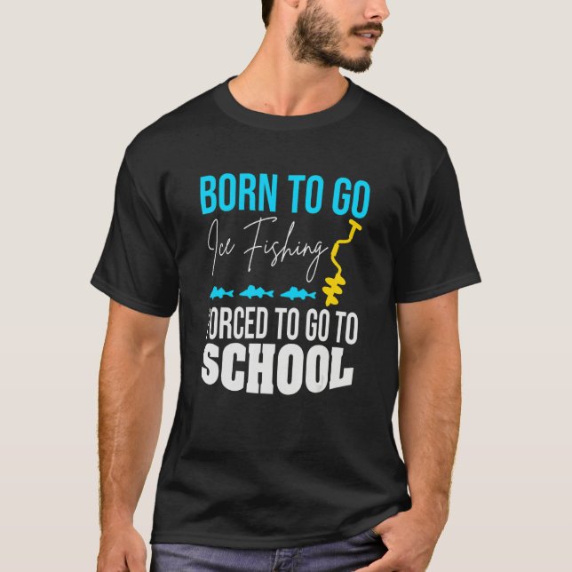 Camiseta Born To Go Ice Fishing Forced To Go To School (Anverso)