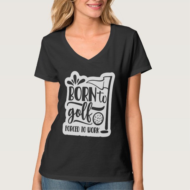 Camiseta Born to Golf Forced to work (Anverso)