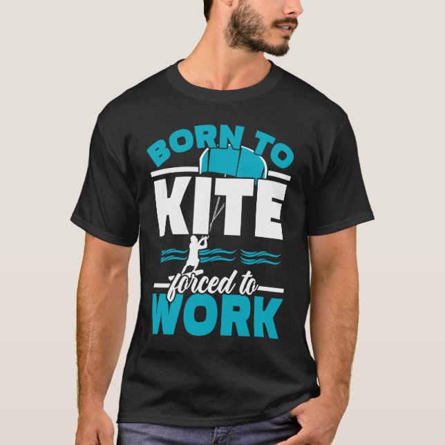 Camiseta Born To Kite Forced To Work Kiteboarding Kitesurfi (Anverso)