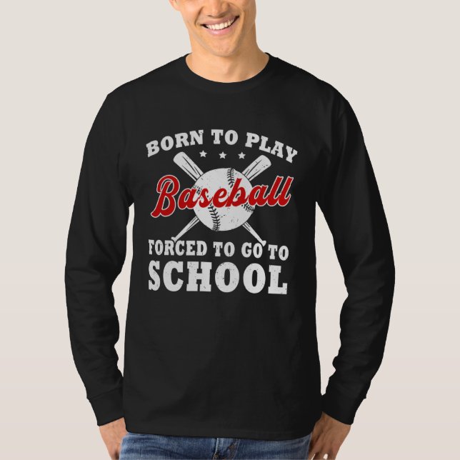 Camiseta Born To Play Baseball Forced To Go To School (Anverso)