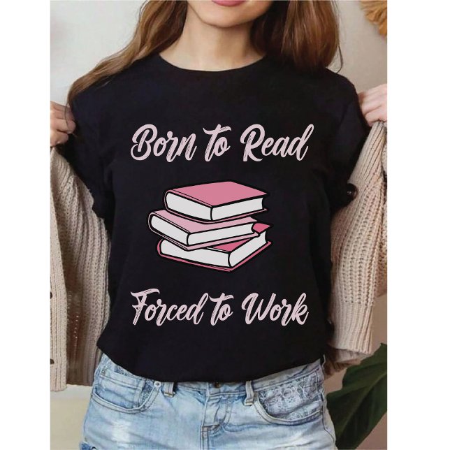 Camiseta Born To Read Forced To Work | Bibliophile Humor (Subido por el creador)