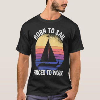 Camiseta Born To Sail Forced To Work Sailing