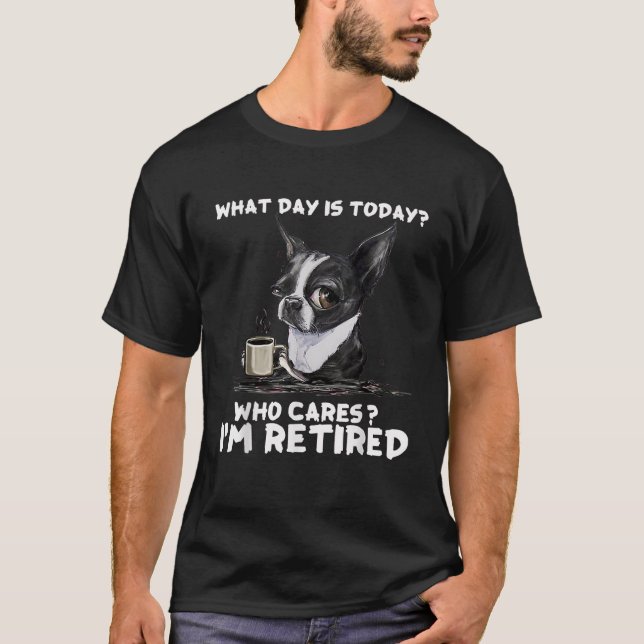 Camiseta Boston Terrier Qué Día Es Hoy Quien Me Importa Ret (Anverso)