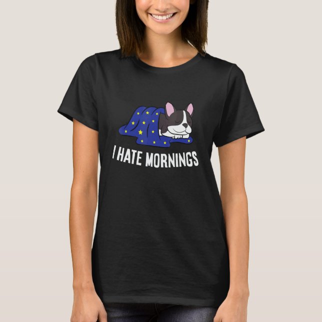 Camiseta Boston Terrier Tired  Boston Terrier I Hate Mornin (Anverso)