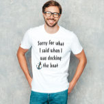 Camiseta Bote divertido diciendo Perdón por lo que dije<br><div class="desc">Este diseño fue creado a través del arte digital. Puede cambiar el estilo de esta camisa eligiendo Más > bajo la opción de estilo. Puede personalizarse haciendo clic en el botón personalizar y cambiando el color, agregando un nombre, iniciales o sus palabras favoritas. Contáctame en colorflowcreations@gmail.com si quieres tener este...</div>