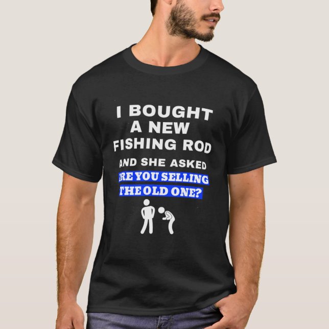 Camiseta Bought A New Fishing Rod Joke For Fisherman (Anverso)