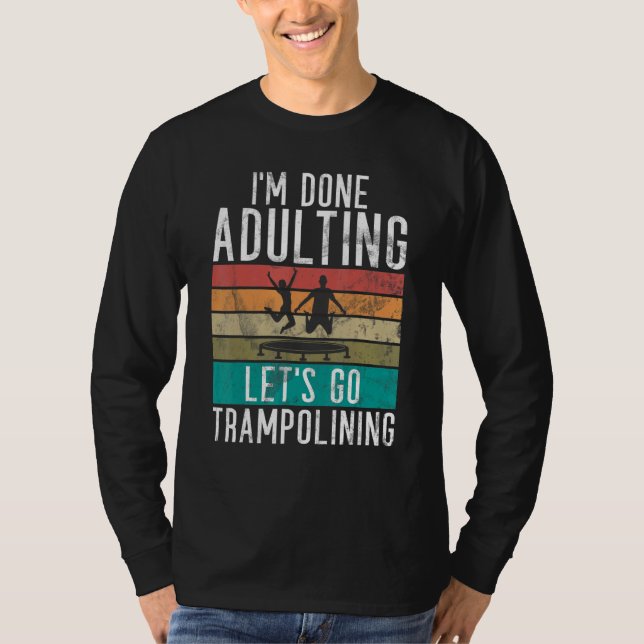 Camiseta Bounce Jump Im done Adulting lets go Trampolining  (Anverso)