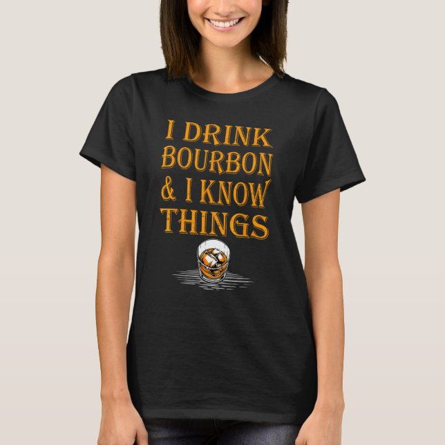 Camiseta Bourbon Whiskey   I Drink Bourbon And I Know Thing (Anverso)