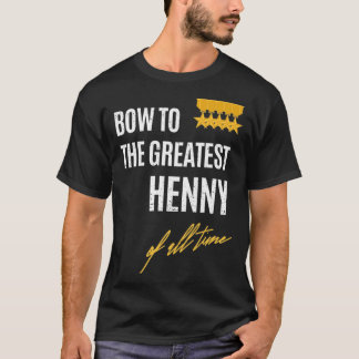 Camiseta Bow To The Greatest Henny Of All Time First Given