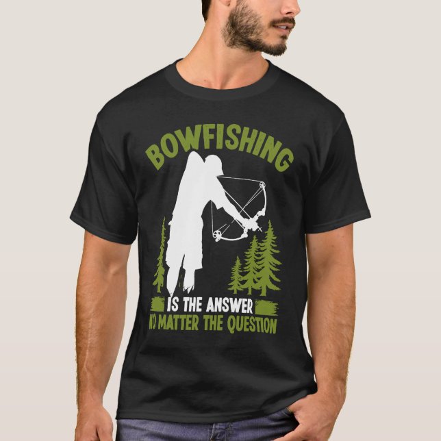 Camiseta Bowfishing is the answer Bowfisher Bowhunter Fishe (Anverso)