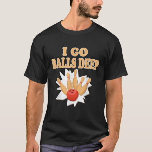 Camiseta Bowler Gift Go Balls Deep Bowling Player