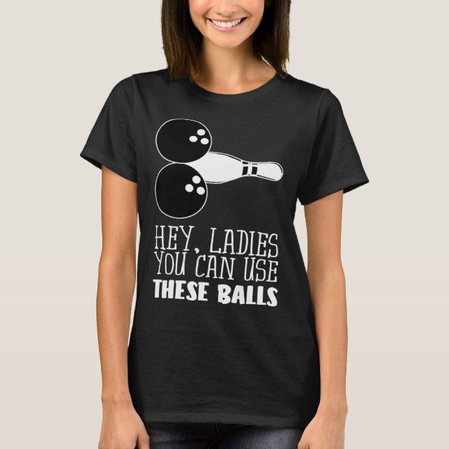 Camiseta Bowling Balls Hey Ladies You Can Use These Balls (Anverso)