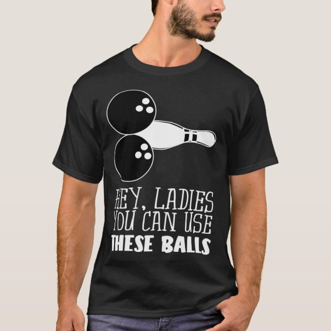 Camiseta Bowling Balls Hey Ladies You Can Use These Balls (Anverso)