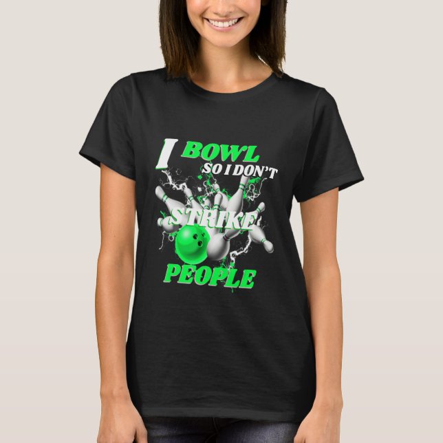 Camiseta Bowling Bowlers Pun I Bowl So I Don't Strike Peopl (Anverso)