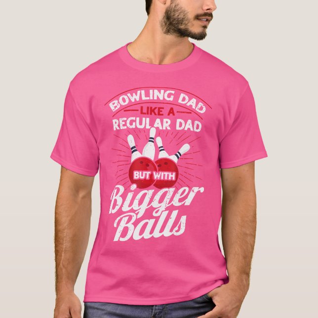 Camiseta Bowling Dad Like A Regular Dad But With Bigger Bal (Anverso)