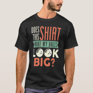 Camiseta Bowling ¿Hace que mis bolas parezcan grandes Bowle